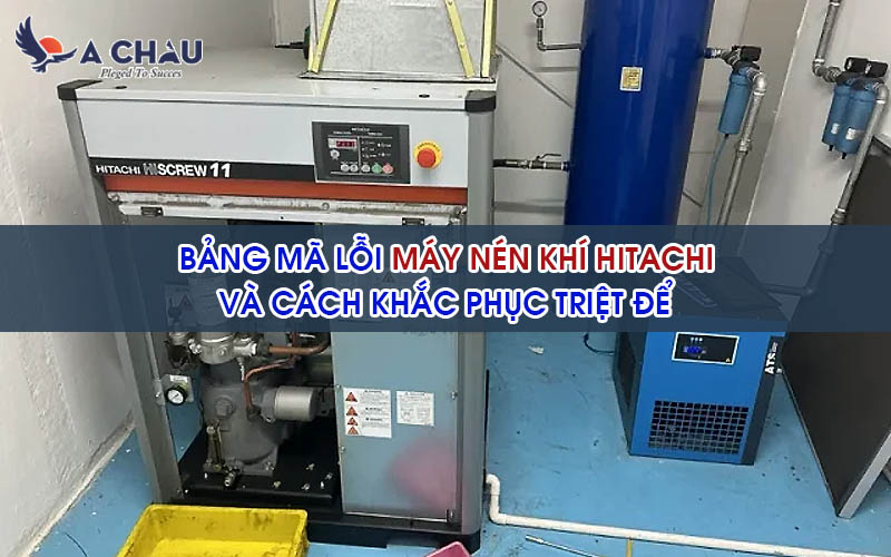 Bảng mã lỗi máy nén khí Hitachi và cách khắc phục