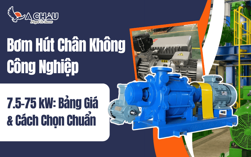 Bảng giá bơm hút chân không công nghiệp từ 7.5 - 75kw