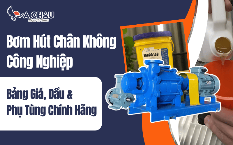 Bảng giá bơm hút chân không công nghiệp, dầu phụ tùng mới nhất
