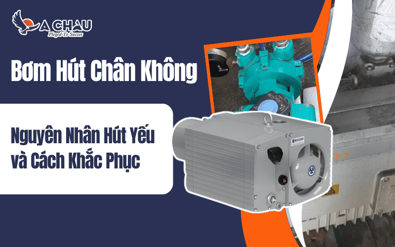 Nguyên nhân bơm hút chân không bị yếu và cách khắc phục