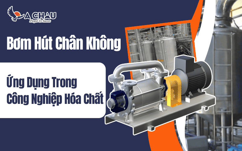 Ứng dụng của bơm hút chân không trong ngành công nghiệp hóa chất